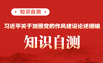 習(xí)近平關(guān)于加強(qiáng)黨的作風(fēng)建設(shè)論述摘編知識自測